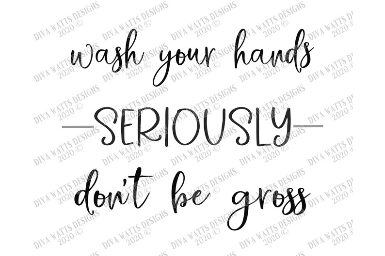 SVG | Wash Your Hands Seriously Don't Be Gross | Cutting File | Farmhouse Rustic Sign | DXF eps png ai | Vinyl Stencil HTV | Bathroom Germs