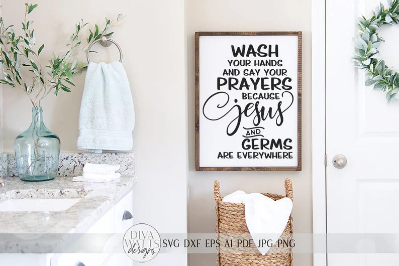 Wash Your Hands SVG | And Say Your Prayers Because Jesus and Germs Are Everywhere | Farmhouse Bathroom Sign